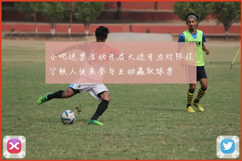 小吧送票活动开启大连可为对阵辽宁铁人快来参与互动赢取球票