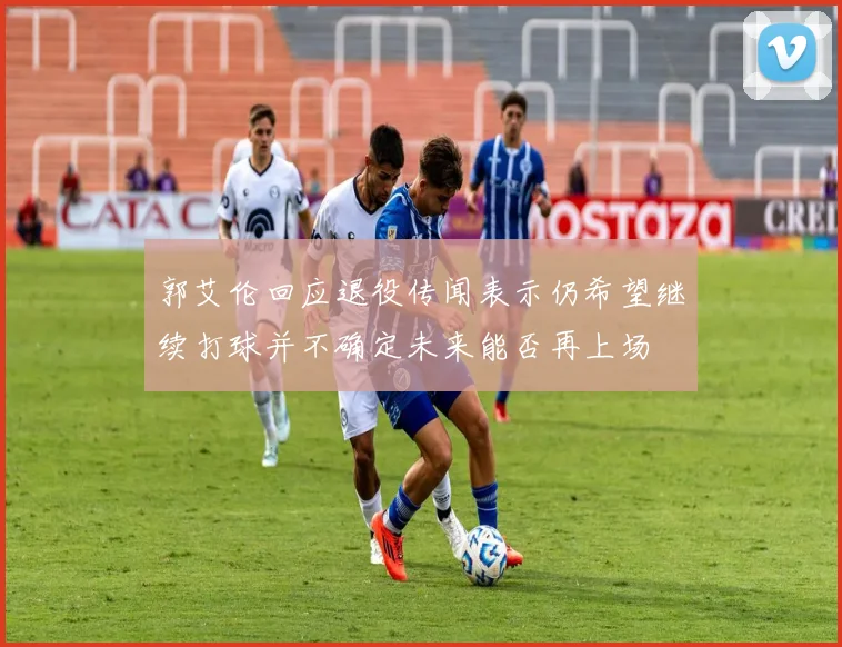 郭艾伦回应退役传闻表示仍希望继续打球并不确定未来能否再上场